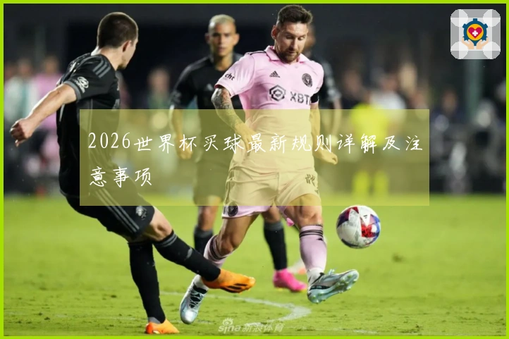2026世界杯买球最新规则详解及注意事项