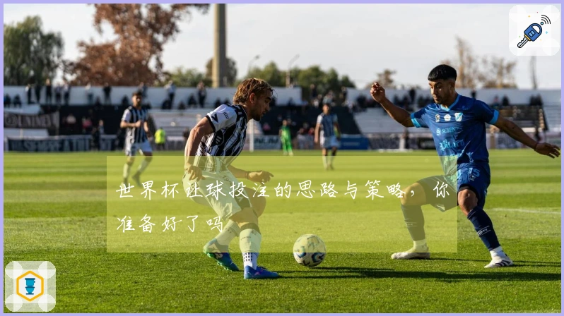 世界杯让球投注的思路与策略，你准备好了吗